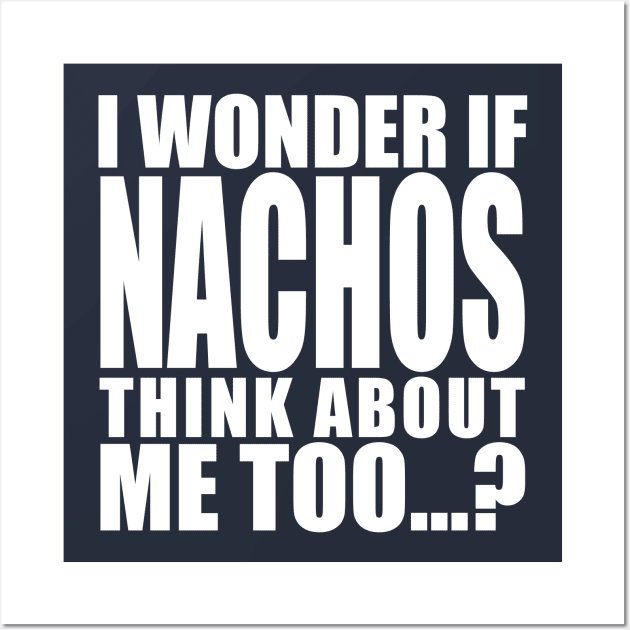 I wonder if Nachos think about me too Wall Art by Stellart